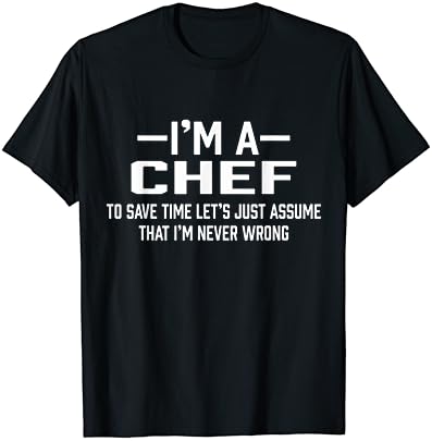 Chef suponha que eu nunca estou errado, t-shirt de presente engraçado