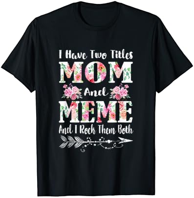 Eu tenho dois títulos mamãe e meme Floral Day Gift T-shirt